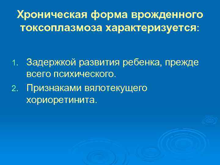 Хроническая форма врожденного токсоплазмоза характеризуется: Задержкой развития ребенка, прежде всего психического. 2. Признаками вялотекущего