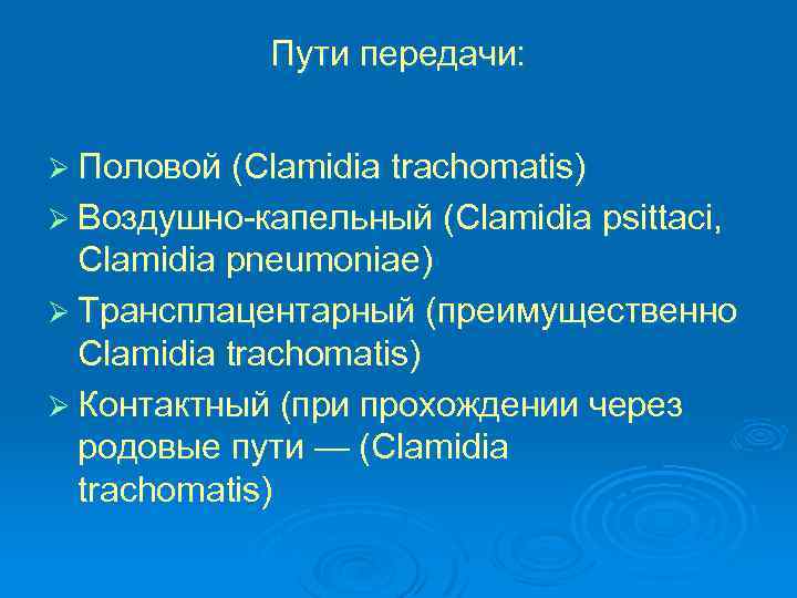 Пути передачи: Ø Половой (Clamidia trachomatis) Ø Воздушно-капельный (Clamidia psittaci, Clamidia pneumoniae) Ø Трансплацентарный