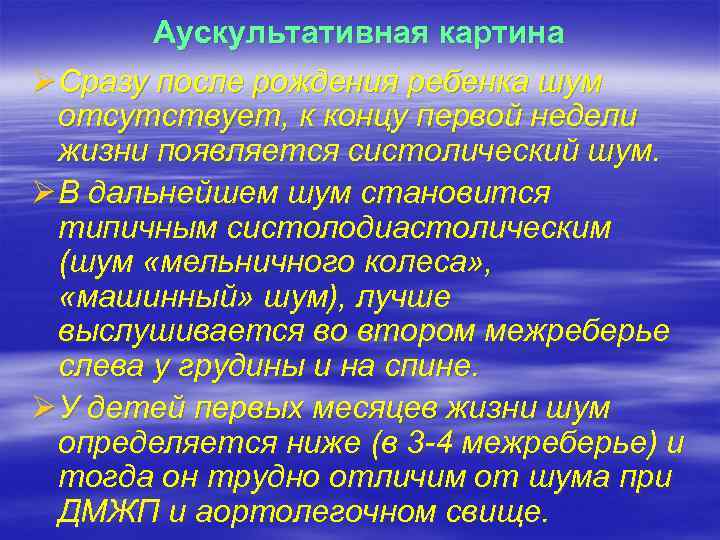 Аускультативная картина Ø Сразу после рождения ребенка шум отсутствует, к концу первой недели жизни