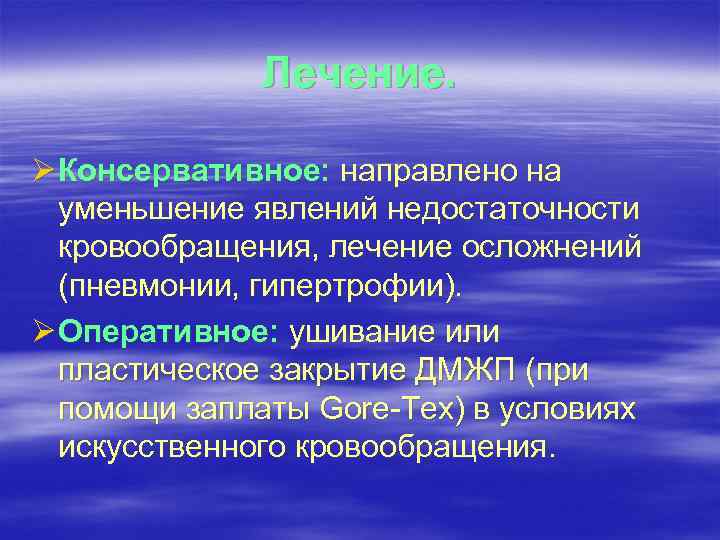 Лечение. Ø Консервативное: направлено на уменьшение явлений недостаточности кровообращения, лечение осложнений (пневмонии, гипертрофии). Ø