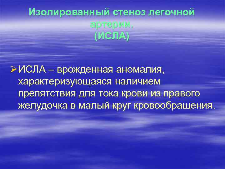 Изолированный стеноз легочной артерии. (ИСЛА) Ø ИСЛА – врожденная аномалия, характеризующаяся наличием препятствия для