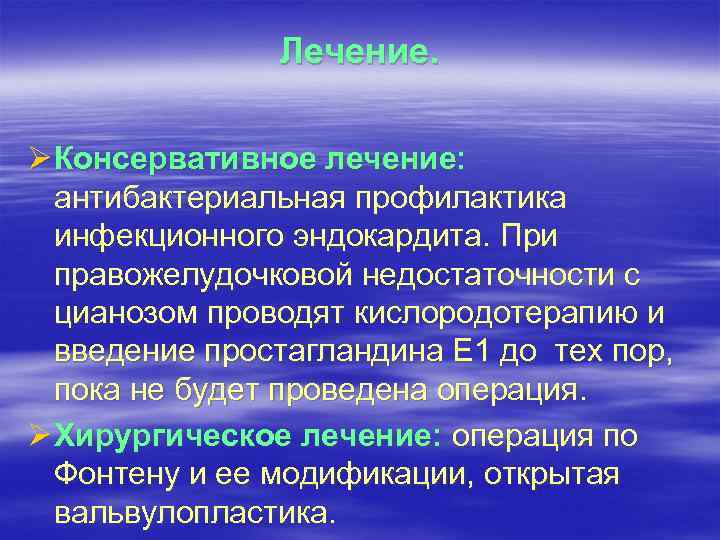 Лечение. Ø Консервативное лечение: антибактериальная профилактика инфекционного эндокардита. При правожелудочковой недостаточности с цианозом проводят