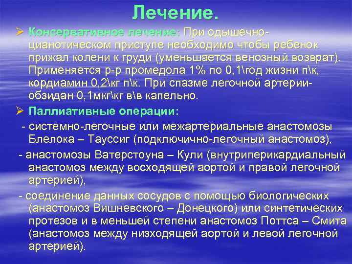 Лечение. Ø Консервативное лечение: При одышечноцианотическом приступе необходимо чтобы ребенок прижал колени к груди