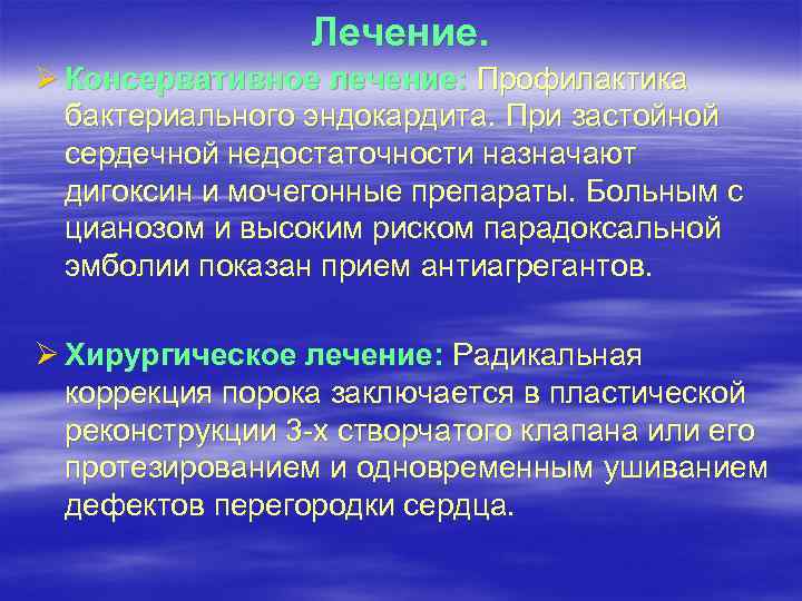 Лечение. Ø Консервативное лечение: Профилактика бактериального эндокардита. При застойной сердечной недостаточности назначают дигоксин и