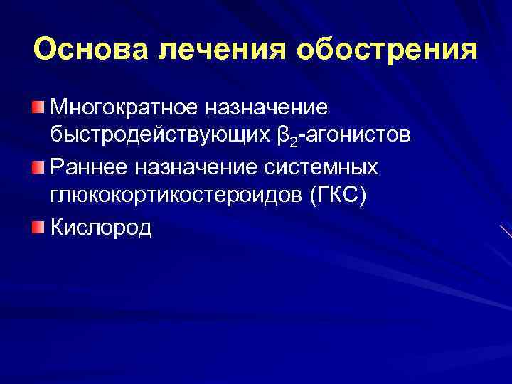 Основа лечения обострения Многократное назначение быстродействующих β 2 -агонистов Раннее назначение системных глюкокортикостероидов (ГКС)