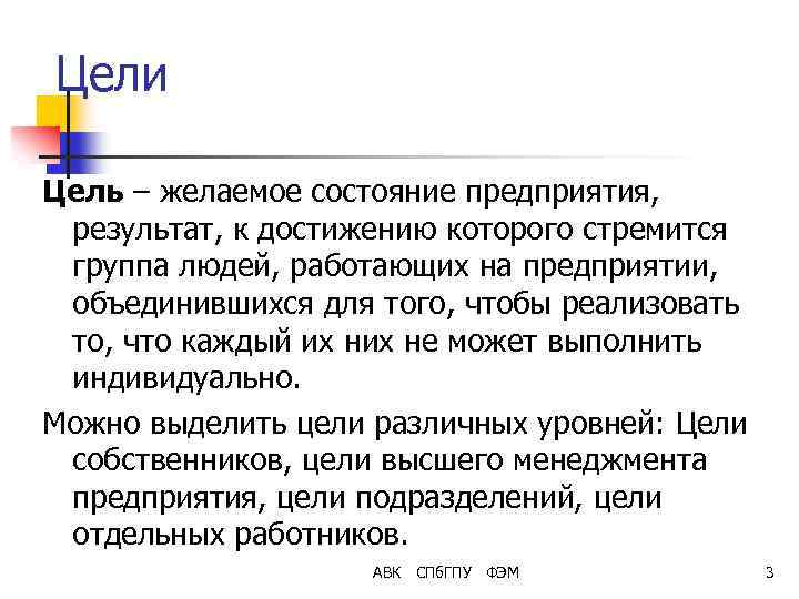 Цели Цель – желаемое состояние предприятия, результат, к достижению которого стремится группа людей, работающих