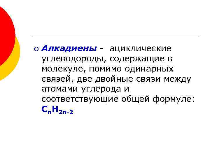 ¡ Алкадиены - ациклические углеводороды, содержащие в молекуле, помимо одинарных связей, две двойные связи