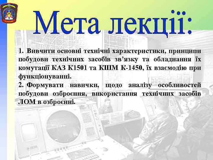 1. Вивчити основні технічні характеристики, принципи побудови технічних засобів зв’язку та обладнання їх комутації