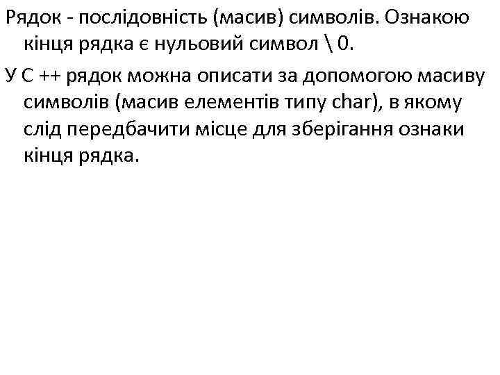 Рядок - послідовність (масив) символів. Ознакою кінця рядка є нульовий символ  0. У