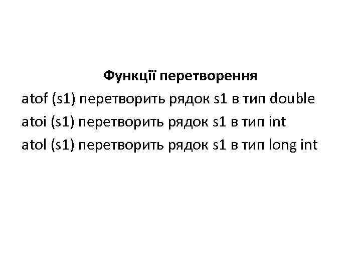 Функції перетворення atof (s 1) перетворить рядок s 1 в тип double atoi (s