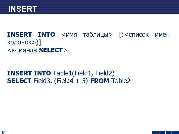 INSERT INTO <имя таблицы> [(<список имен колонок>)] <команда SELECT> INSERT INTO Table 1(Field 1,