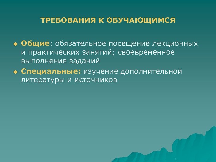 ТРЕБОВАНИЯ К ОБУЧАЮЩИМСЯ u u Общие: обязательное посещение лекционных и практических занятий; своевременное выполнение