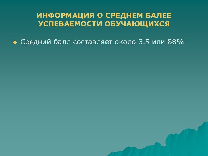 ИНФОРМАЦИЯ О СРЕДНЕМ БАЛЕЕ УСПЕВАЕМОСТИ ОБУЧАЮЩИХСЯ u Средний балл составляет около 3. 5 или