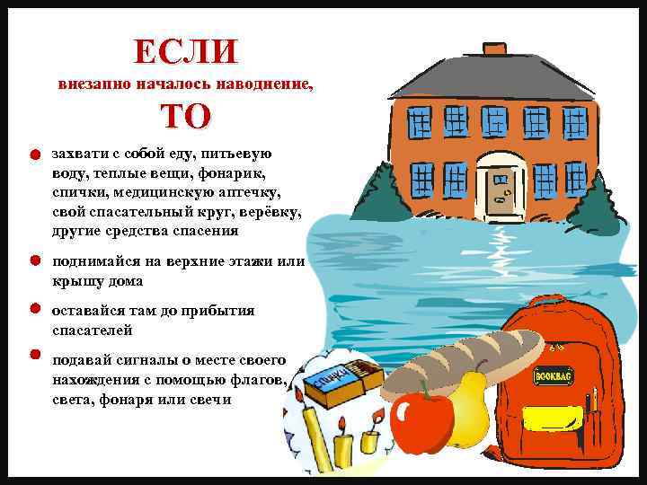 ЕСЛИ внезапно началось наводнение, ТО захвати с собой еду, питьевую воду, теплые вещи, фонарик,