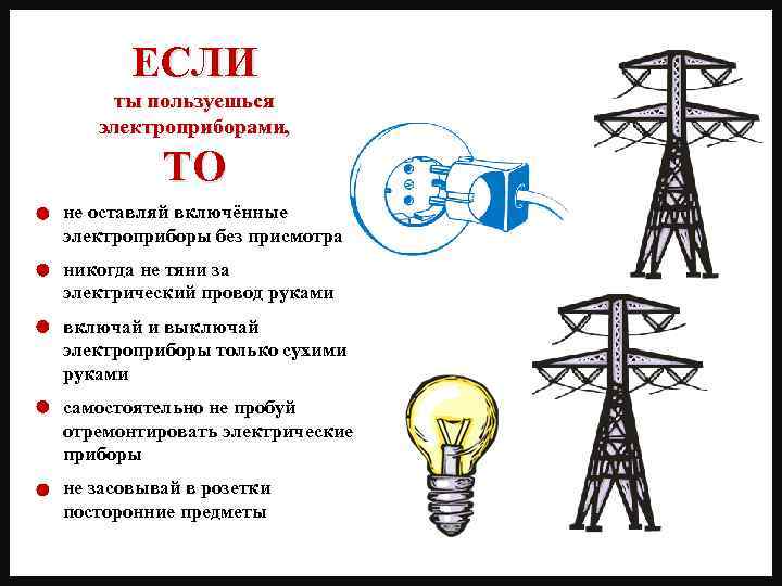ЕСЛИ ты пользуешься электроприборами, ТО не оставляй включённые электроприборы без присмотра никогда не тяни