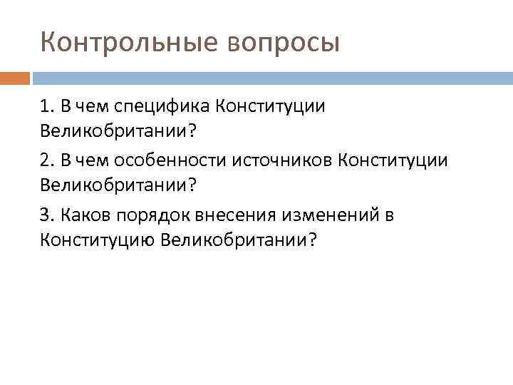 Контрольные вопросы 1. В чем специфика Конституции Великобритании? 2. В чем особенности источников Конституции