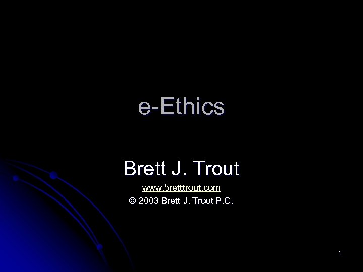 e-Ethics Brett J. Trout www. bretttrout. com © 2003 Brett J. Trout P. C.