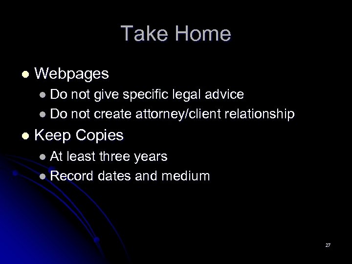 Take Home l Webpages l Do not give specific legal advice l Do not