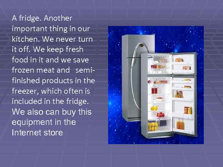 A fridge. Another important thing in our kitchen. We never turn it off. We