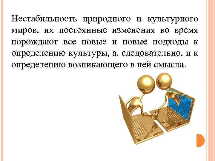 Нестабильность природного и культурного миров, их постоянные изменения во время порождают все новые и