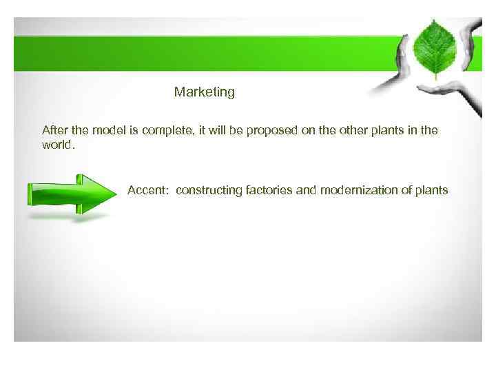 Marketing After the model is complete, it will be proposed on the other plants