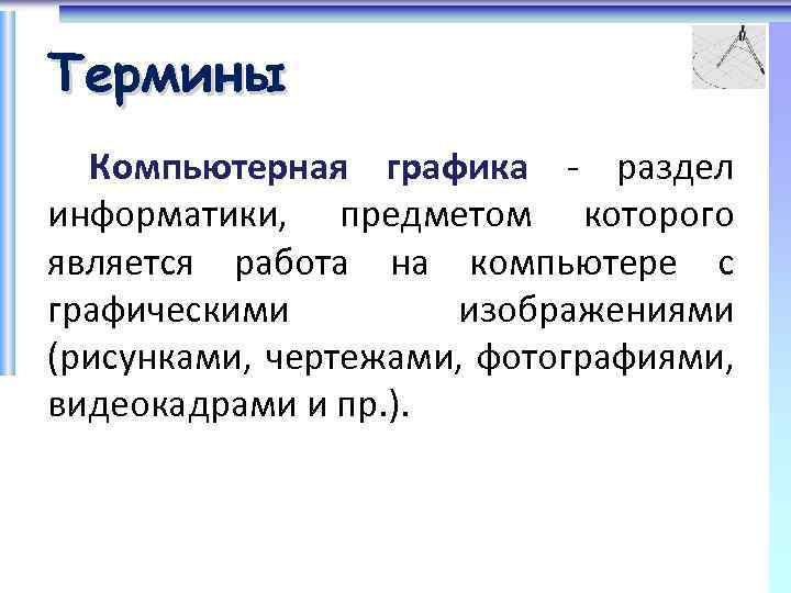 Термины Компьютерная графика - раздел информатики, предметом которого является работа на компьютере с графическими