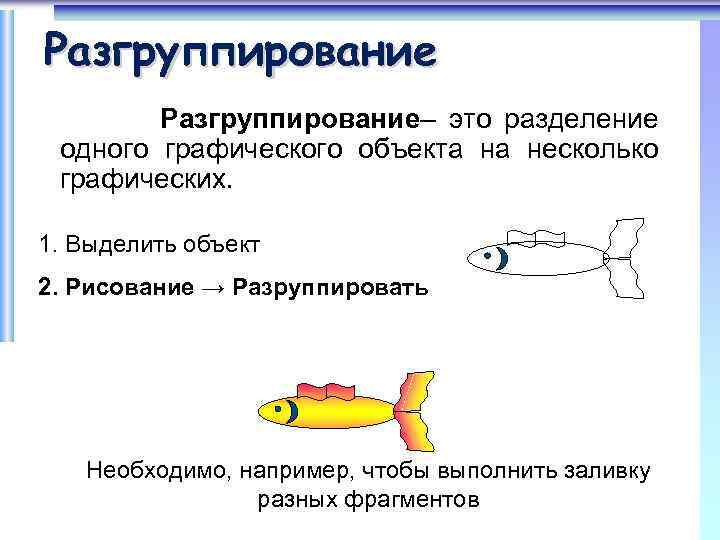 Разгруппирование Разгруппирование– это разделение одного графического объекта на несколько графических. 1. Выделить объект 2.
