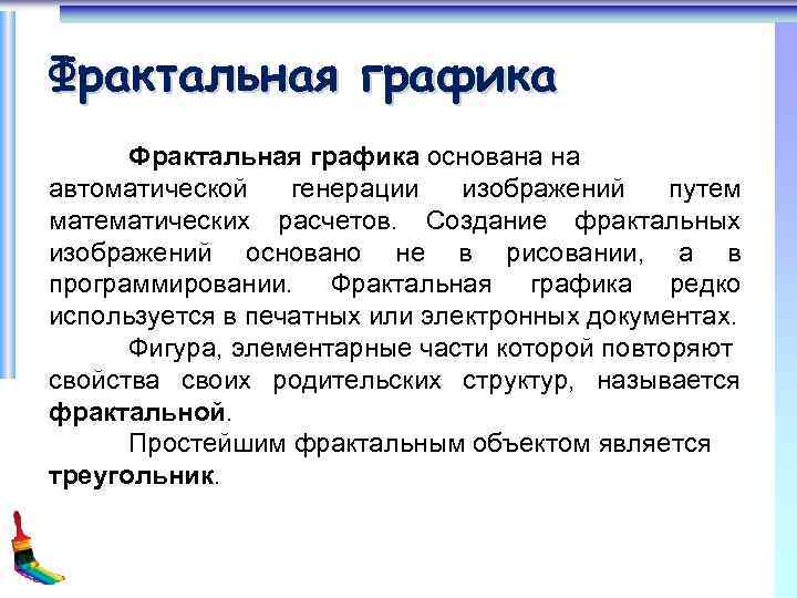 Фрактальная графика основана на автоматической генерации изображений путем математических расчетов. Создание фрактальных изображений основано