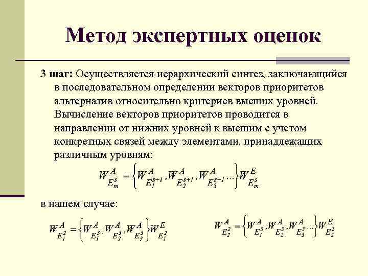 Метод экспертных оценок 3 шаг: Осуществляется иерархический синтез, заключающийся в последовательном определении векторов приоритетов