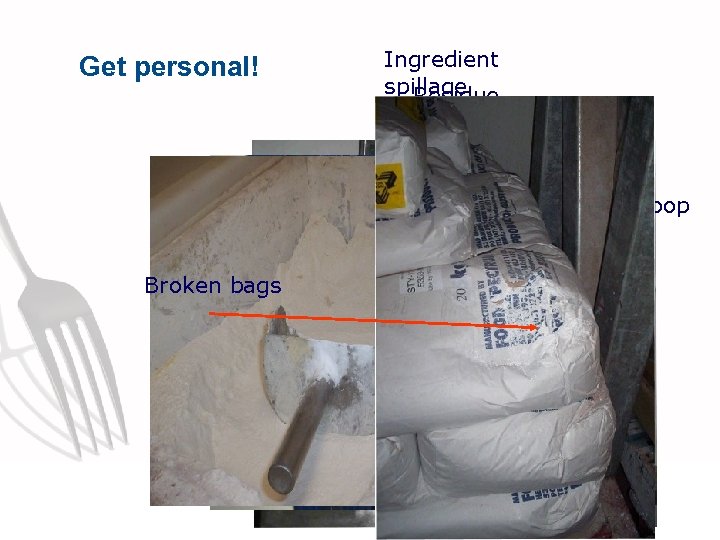 Get personal! Ingredient spillage Residue Dirty scoop Broken bags 
