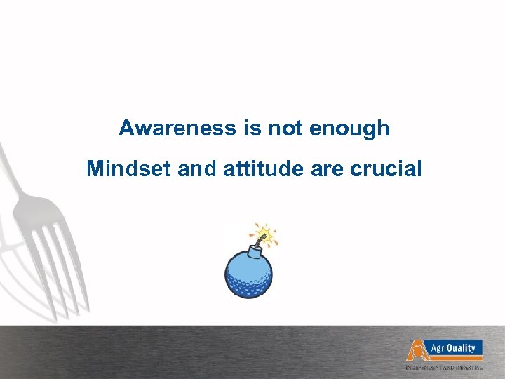 Awareness is not enough Mindset and attitude are crucial 