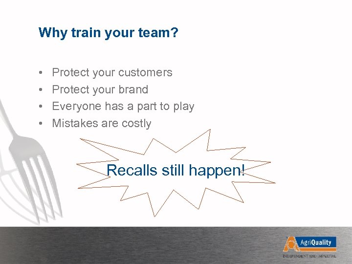 Why train your team? • • Protect your customers Protect your brand Everyone has
