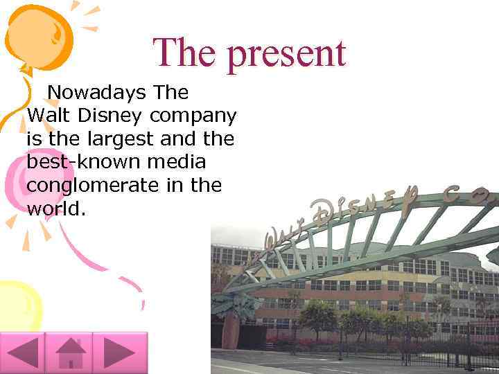The present Nowadays The Walt Disney company is the largest and the best-known media