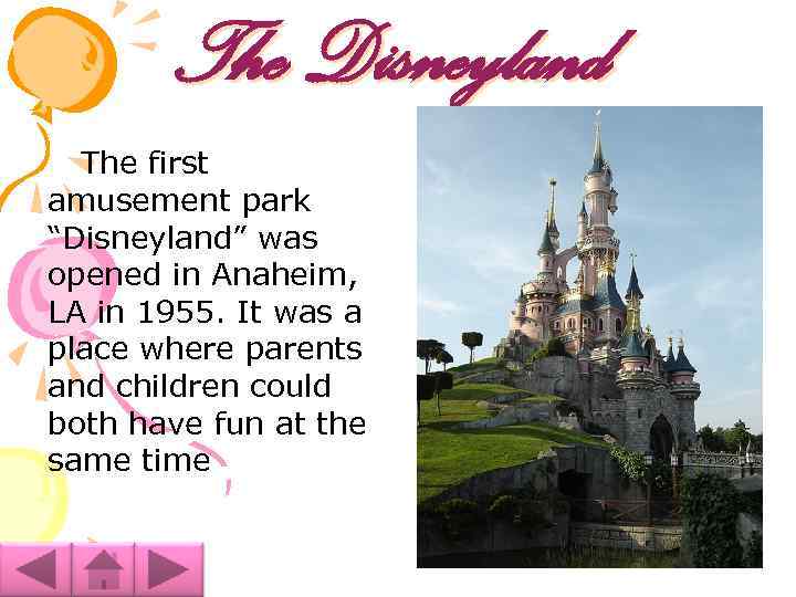 The Disneyland The first amusement park “Disneyland” was opened in Anaheim, LA in 1955.