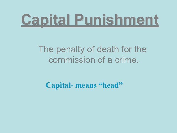 Capital Punishment The penalty of death for the commission of a crime. Capital- means