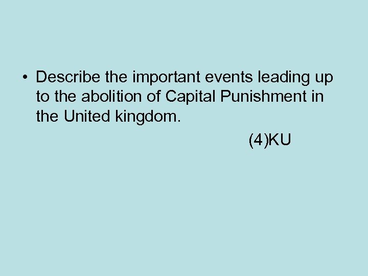  • Describe the important events leading up to the abolition of Capital Punishment