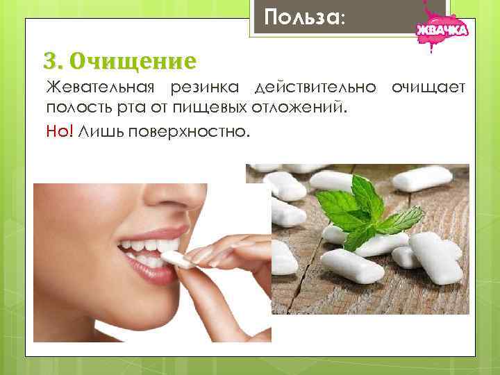 Польза: 3. Очищение Жевательная резинка действительно очищает полость рта от пищевых отложений. Но! Лишь