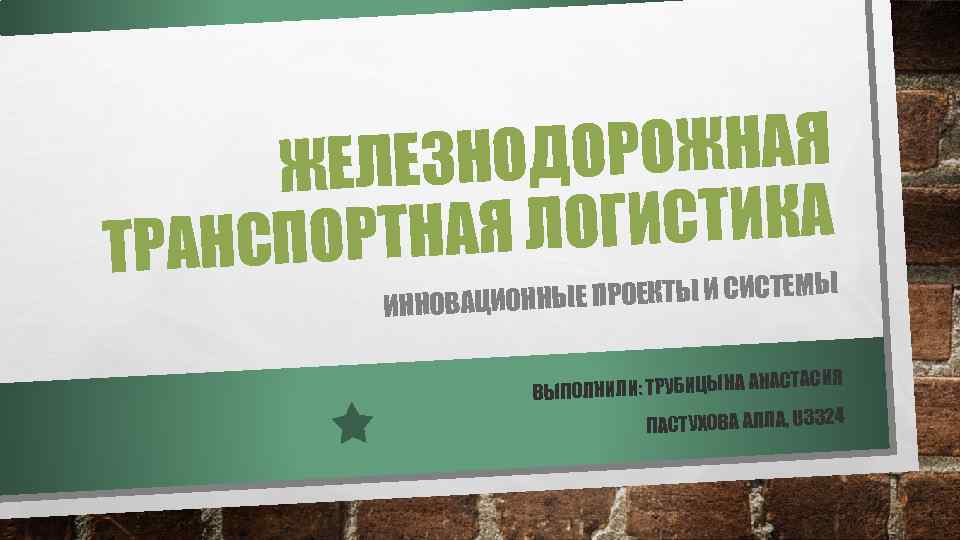 ДОРОЖНАЯ ЖЕЛЕЗНО ЛОГИСТИКА НСПОРТНАЯ ТРА Е ПРОЕКТЫ И СИСТЕМЫ ИННОВАЦИОННЫ А АНАСТАСИЯ ЫПОЛНИЛИ: ТРУБИЦЫН