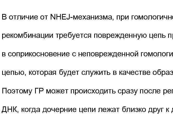 В отличие от NHEJ-механизма, при гомологично рекомбинации требуется поврежденную цепь пр в соприкосновение с