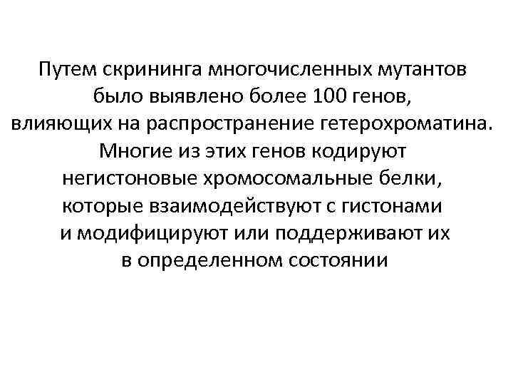 Путем скрининга многочисленных мутантов было выявлено более 100 генов, влияющих на распространение гетерохроматина. Многие