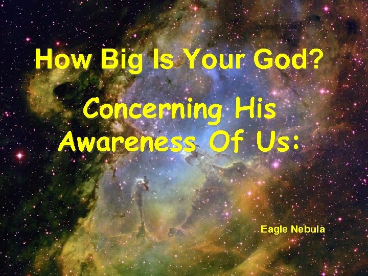 How Big Is Your God? Concerning His Awareness Of Us: Eagle Nebula 