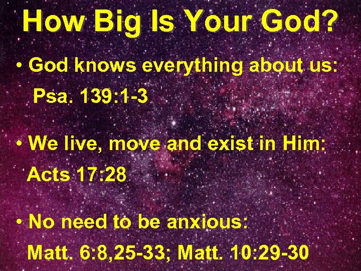 How Big Is Your God? • God knows everything about us: Psa. 139: 1
