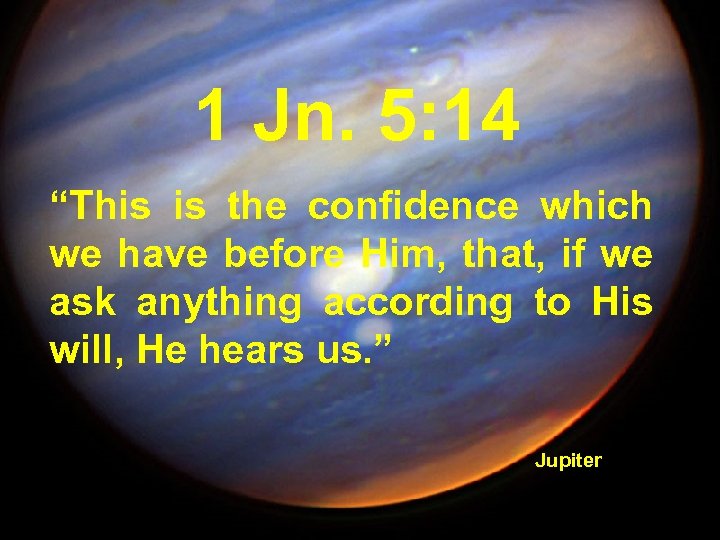 1 Jn. 5: 14 “This is the confidence which we have before Him, that,
