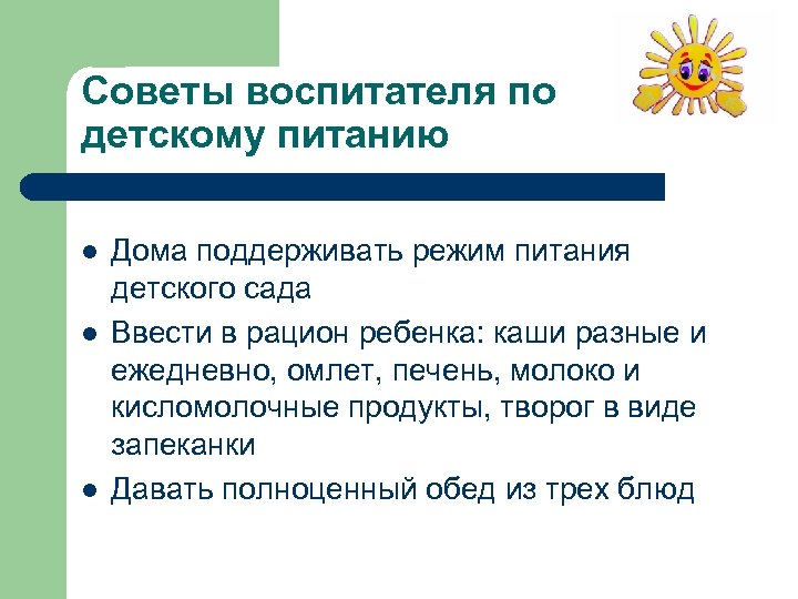 Советы воспитателя по детскому питанию l l l Дома поддерживать режим питания детского сада