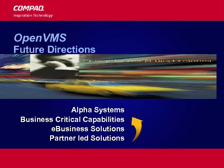 Open. VMS Future Directions Alpha Systems Business Critical Capabilities e. Business Solutions Partner led