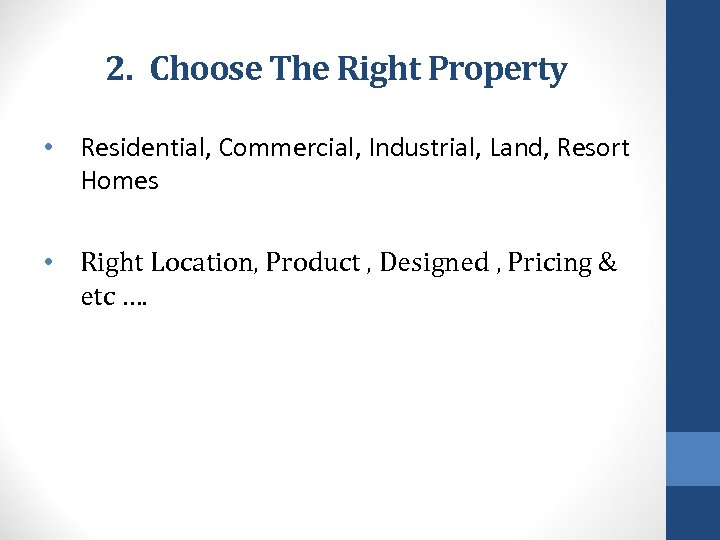 2. Choose The Right Property • Residential, Commercial, Industrial, Land, Resort Homes • Right