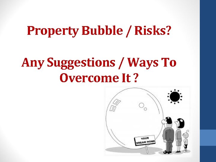 Property Bubble / Risks? Any Suggestions / Ways To Overcome It ? 