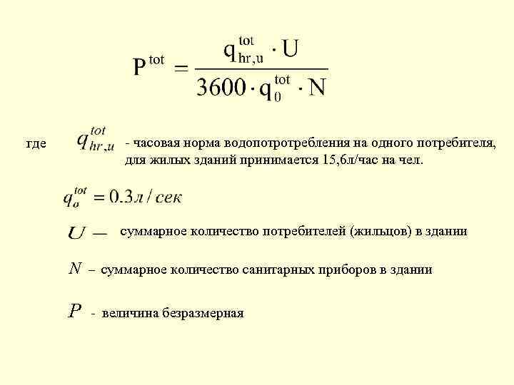 - часовая норма водопотротребления на одного потребителя, для жилых зданий принимается 15, 6 л/час