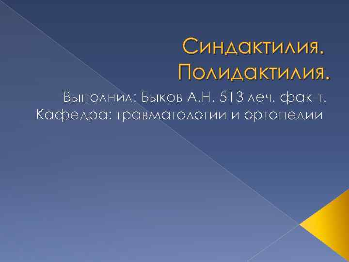 Синдактилия. Полидактилия. Выполнил: Быков А. Н. 513 леч. фак-т. Кафедра: травматологии и ортопедии 