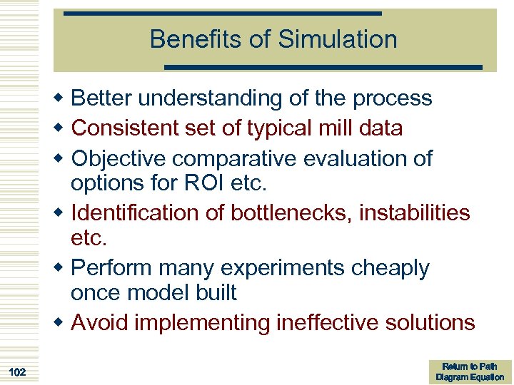 Benefits of Simulation w Better understanding of the process w Consistent set of typical